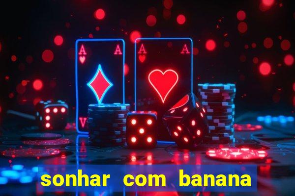 sonhar com banana no jogo do bicho